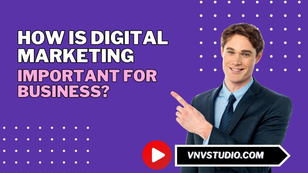 vnvstudio: How is digital marketing important for business