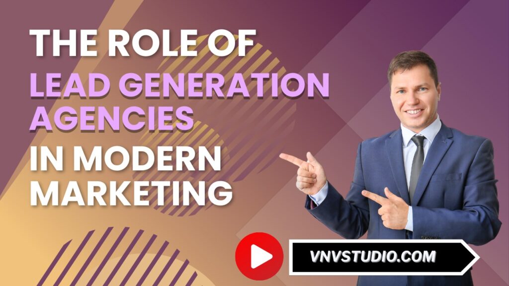 vnvstudio: The Role of Lead Generation Agencies in Modern Marketing