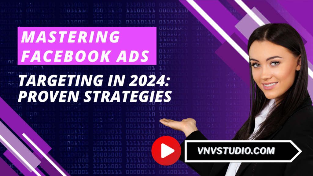 vnvstudio: Mastering Facebook Ads Targeting in 2024: Proven Strategies