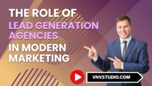 vnvstudio: The Role of Lead Generation Agencies in Modern Marketing