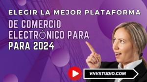 vnvstudio: Elegir la Mejor Plataforma de Comercio Electrónico para Empresas en 2024